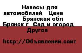 Навесы для автомобилей › Цена ­ 22 550 - Брянская обл., Брянск г. Сад и огород » Другое   